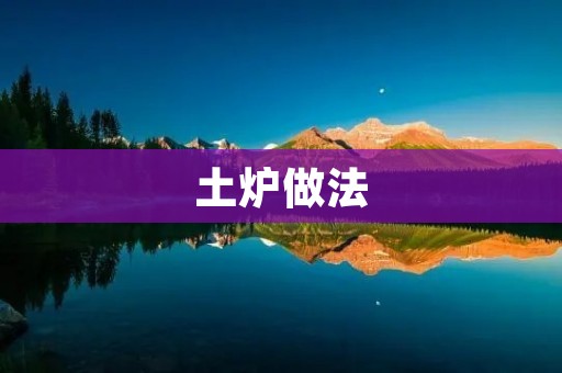 土炉做法：打造自己的独特火炉