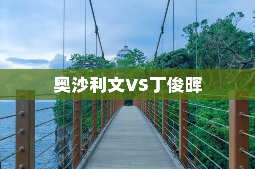 奥沙利文VS丁俊晖:双方对决的背后 奥沙利文VS丁俊晖:双方对决的背后