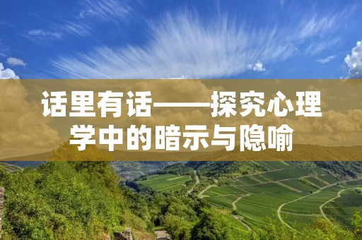 话里有话——探究心理学中的暗示与隐喻 话里有话——探究心理学中的暗示与隐喻