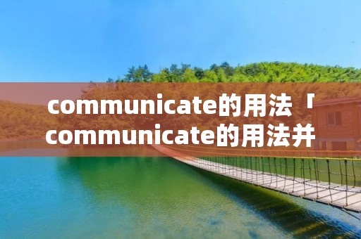 communicate的用法「communicate的用法并列」