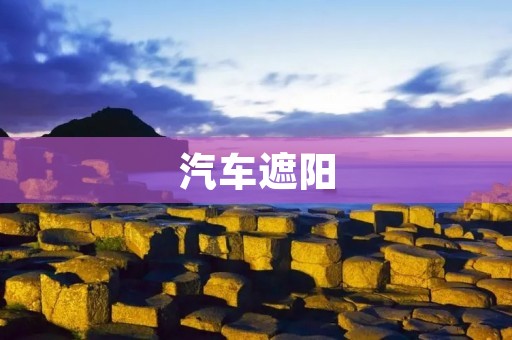 汽车遮阳：让你的驾驶更加安全舒适