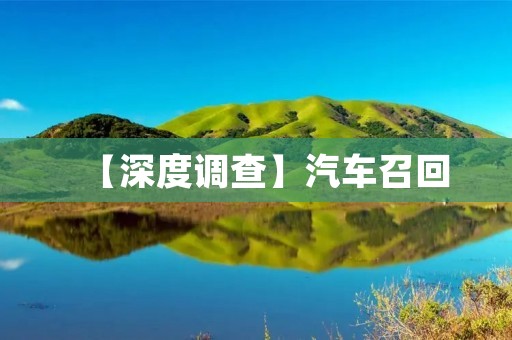 【深度调查】汽车召回：落地难、消费者权益难保障