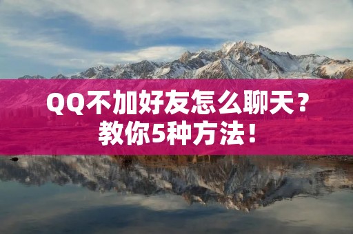 QQ不加好友怎么聊天？教你5种方法！