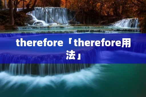 therefore「therefore用法」 therefore「therefore用法」