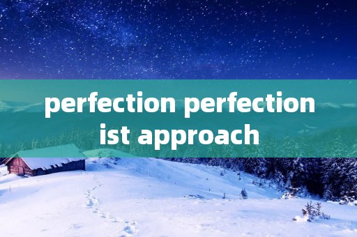 perfection perfectionist approach