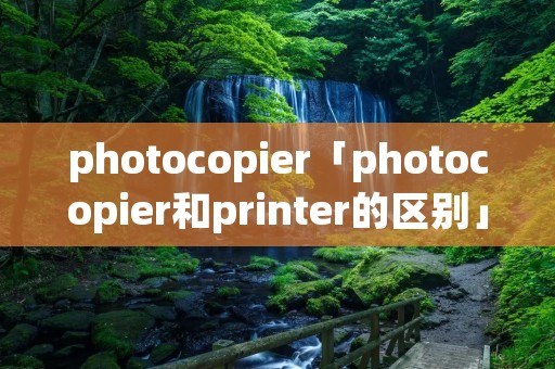 photocopier「photocopier和printer的区别」