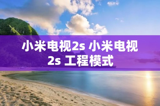 小米电视2s 小米电视2s 工程模式
