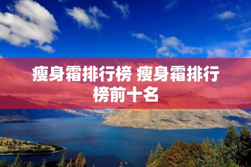 瘦身霜排行榜 瘦身霜排行榜前十名