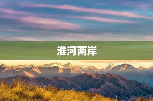 淮河两岸：风景秀美的历史文化名地