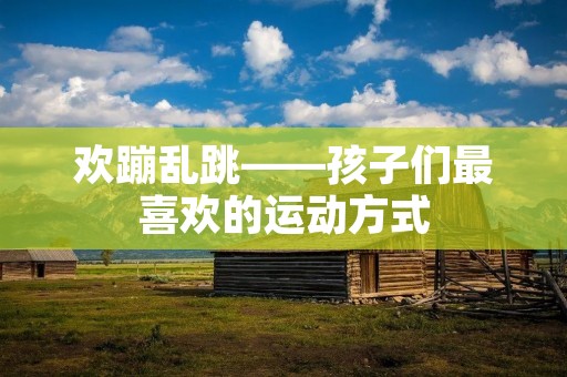 欢蹦乱跳——孩子们最喜欢的运动方式