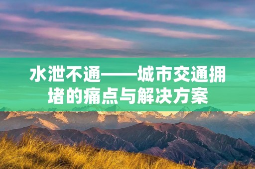 水泄不通——城市交通拥堵的痛点与解决方案