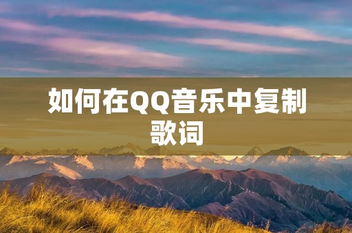 如何在QQ音乐中复制歌词