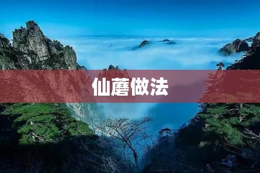 仙蘑做法：口感鲜美，营养丰富的健康食材