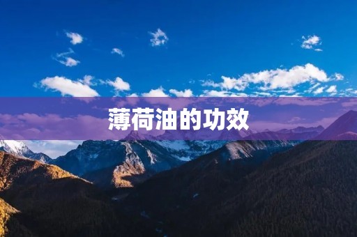 薄荷油的功效：清凉解暑，舒缓情绪，缓解疼痛