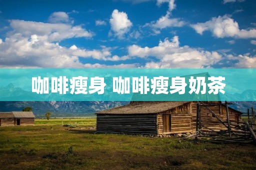 咖啡瘦身 咖啡瘦身奶茶