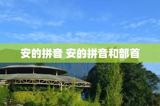 安的拼音 安的拼音和部首 安的拼音 安的拼音和部首