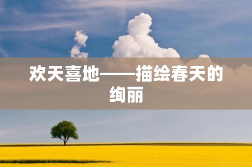 欢天喜地——描绘春天的绚丽