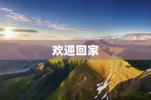 欢迎回家:家是最温暖的港湾 欢迎回家:家是最温暖的港湾