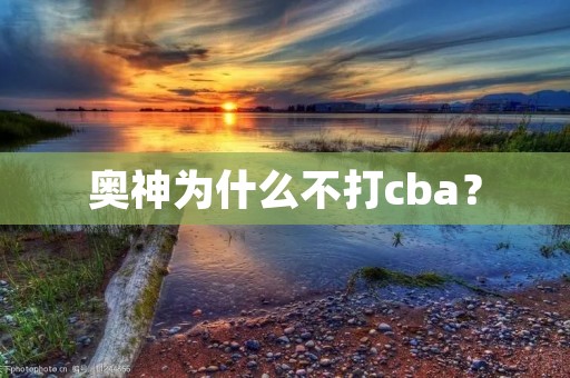 奥神为什么不打cba？