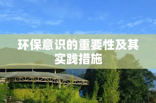 环保意识的重要性及其实践措施 环保意识的重要性及其实践措施