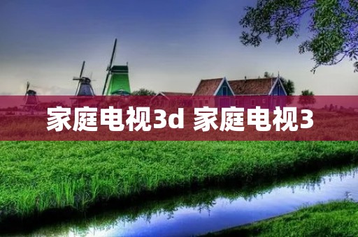 家庭电视3d 家庭电视30