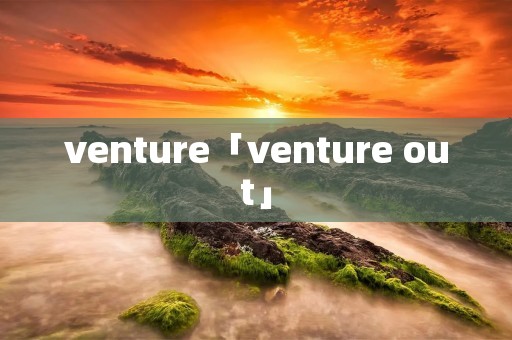 venture「venture out」