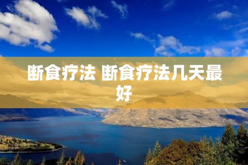 断食疗法 断食疗法几天最好