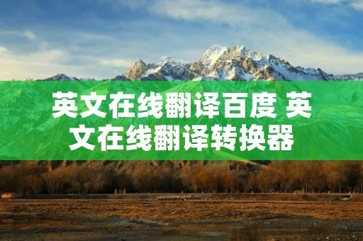 英文在线翻译百度 英文在线翻译转换器