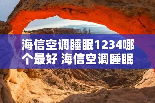 海信空调睡眠1234哪个最好 海信空调睡眠1234一般用几