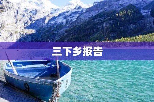 三下乡报告：推进乡村振兴，建设美丽乡村