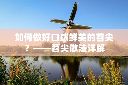 如何做好口感鲜美的苕尖？——苕尖做法详解