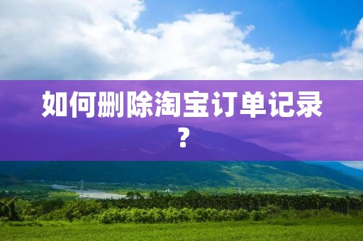 如何删除淘宝订单记录?