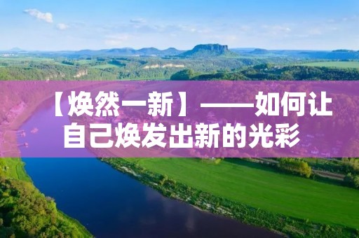 【焕然一新】——如何让自己焕发出新的光彩