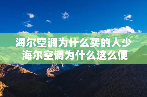 海尔空调为什么买的人少 海尔空调为什么这么便宜