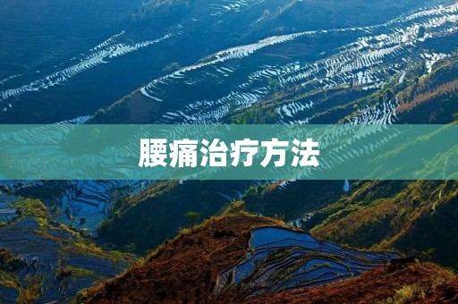 腰痛治疗方法：从自我管理到专业治疗