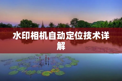 水印相机自动定位技术详解