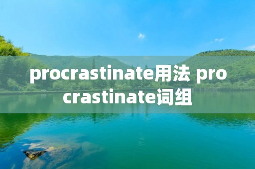 procrastinate用法 procrastinate词组