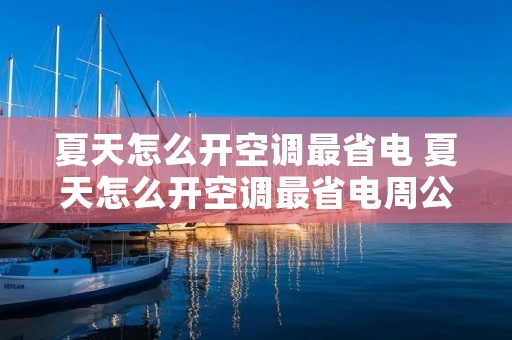 夏天怎么开空调最省电 夏天怎么开空调最省电周公解梦