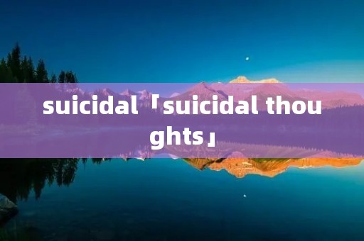 suicidal「suicidal thoughts」 suicidal「suicidal thoughts」