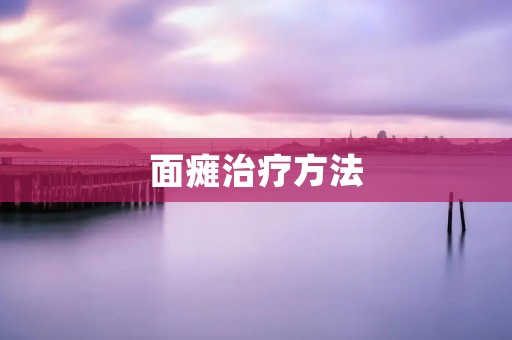 面瘫治疗方法:从病因到康复 面瘫治疗方法:从病因到康复