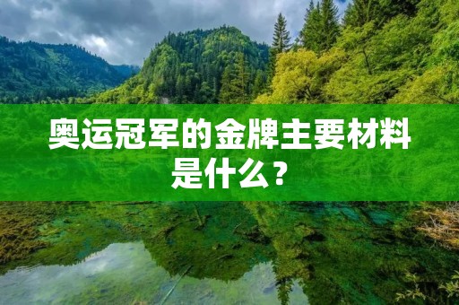 奥运冠军的金牌主要材料是什么？