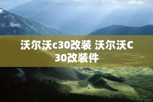 沃尔沃c30改装 沃尔沃C30改装件 沃尔沃c30改装 沃尔沃C30改装件