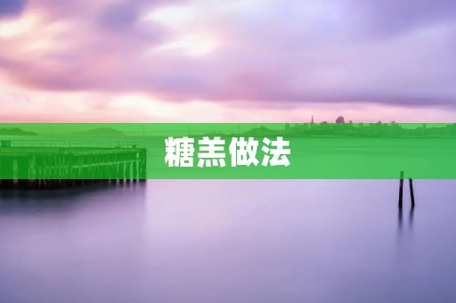 糖羔做法：制作过程详解