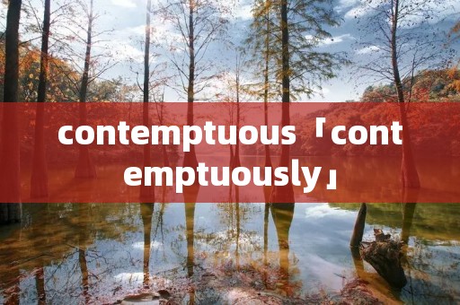 contemptuous「contemptuously」