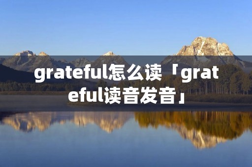 grateful怎么读「grateful读音发音」