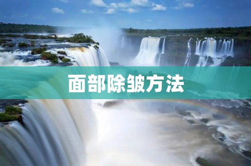 面部除皱方法:让你年轻回归 面部除皱方法:让你年轻回归