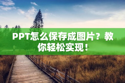PPT怎么保存成图片?教你轻松实现!
