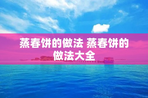 蒸春饼的做法 蒸春饼的做法大全