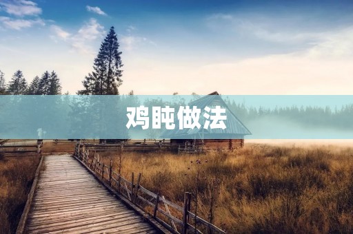 鸡盹做法：美味的家常菜