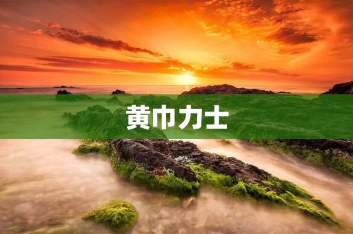 黄巾力士：一段被遗忘的历史